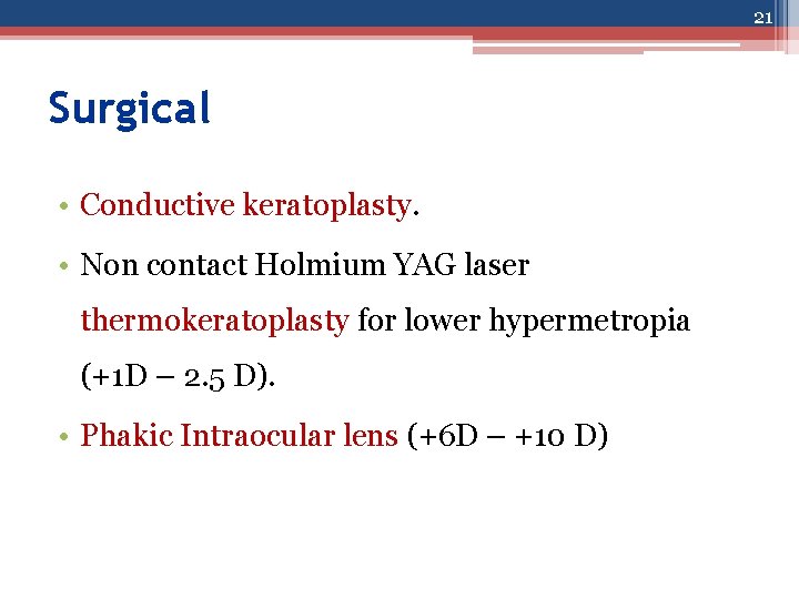 21 Surgical • Conductive keratoplasty. • Non contact Holmium YAG laser thermokeratoplasty for lower