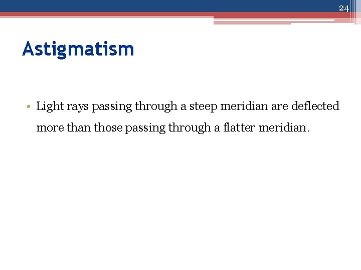 24 Astigmatism • Light rays passing through a steep meridian are deflected more than