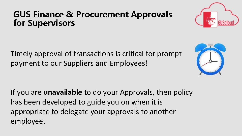 GUS Finance & Procurement Approvals for Supervisors Timely approval of transactions is critical for