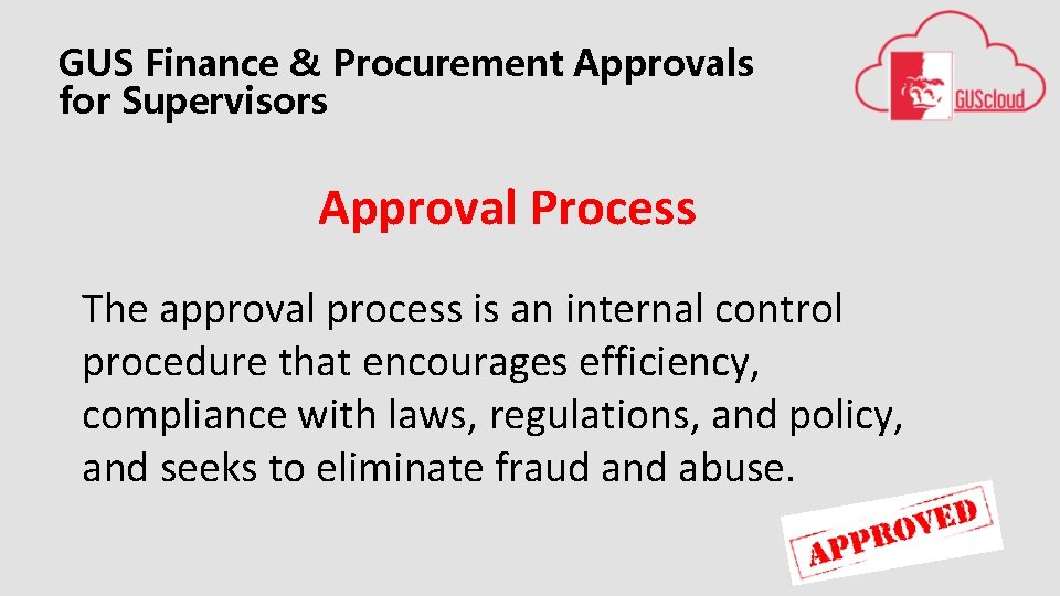 GUS Finance & Procurement Approvals for Supervisors Approval Process The approval process is an