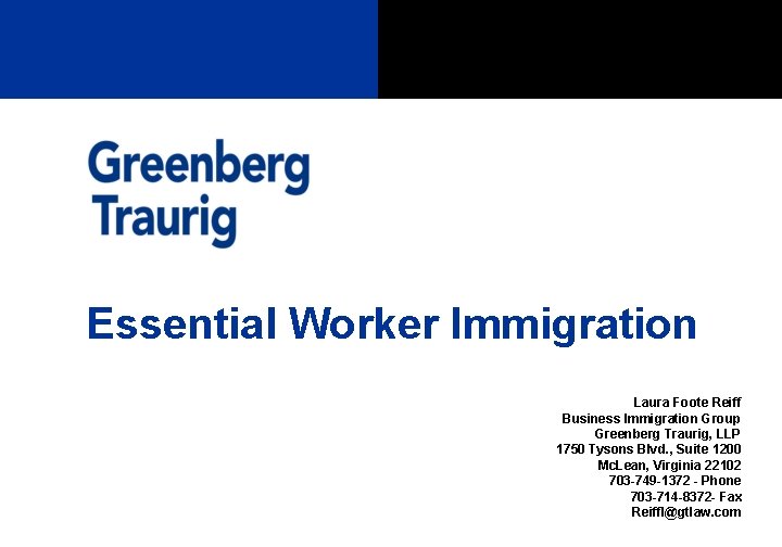 Essential Worker Immigration Laura Foote Reiff Business Immigration Group Greenberg Traurig, LLP 1750 Tysons