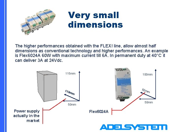 Very small dimensions The higher performances obtained with the FLEX! line, allow almost half