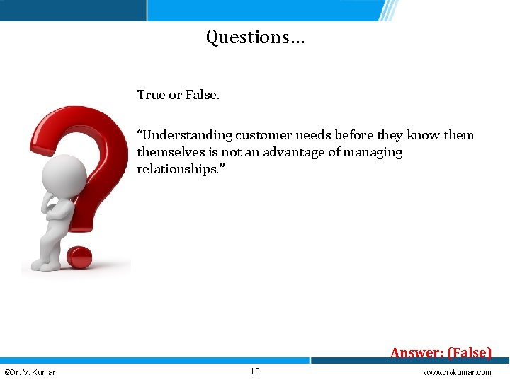 Questions… True or False. “Understanding customer needs before they know themselves is not an