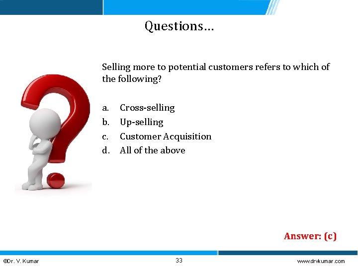 Questions… Selling more to potential customers refers to which of the following? a. b.