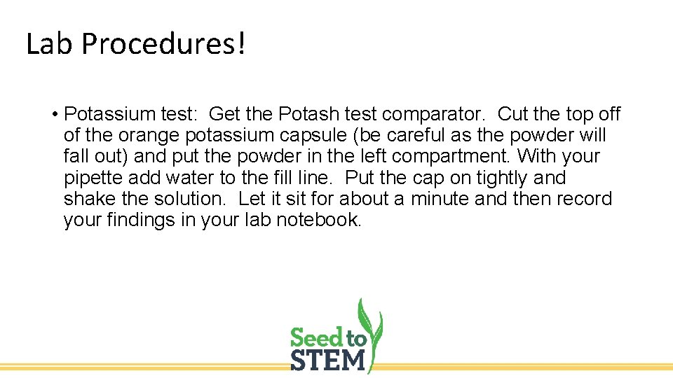 Lab Procedures! • Potassium test: Get the Potash test comparator. Cut the top off