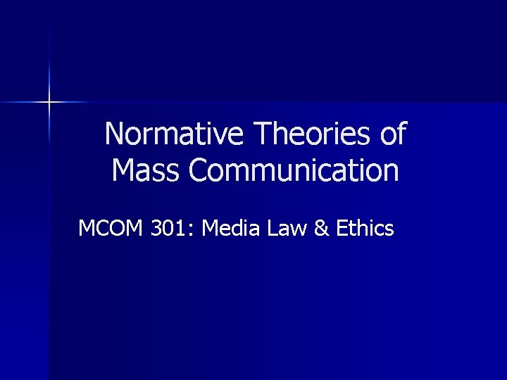 Normative Theories of Mass Communication MCOM 301: Media Law & Ethics 