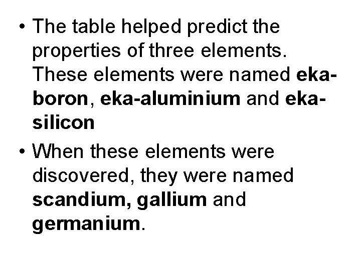  • The table helped predict the properties of three elements. These elements were