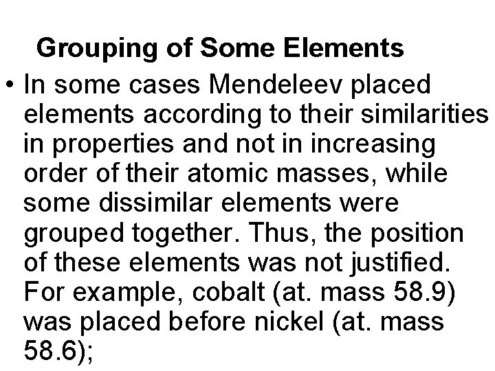 Grouping of Some Elements • In some cases Mendeleev placed elements according to their