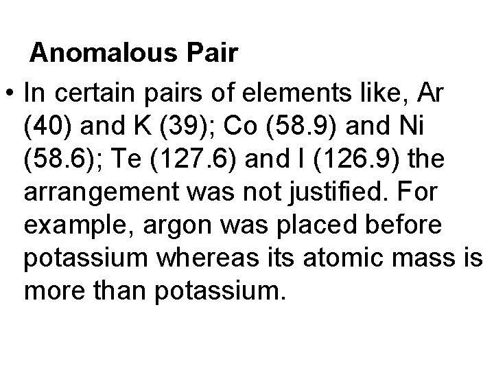 Anomalous Pair • In certain pairs of elements like, Ar (40) and K (39);