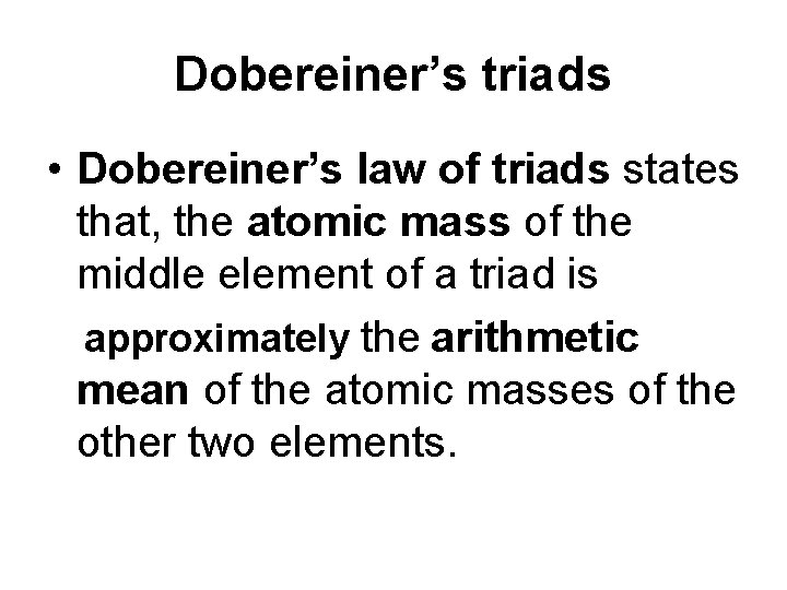 Dobereiner’s triads • Dobereiner’s law of triads states that, the atomic mass of the
