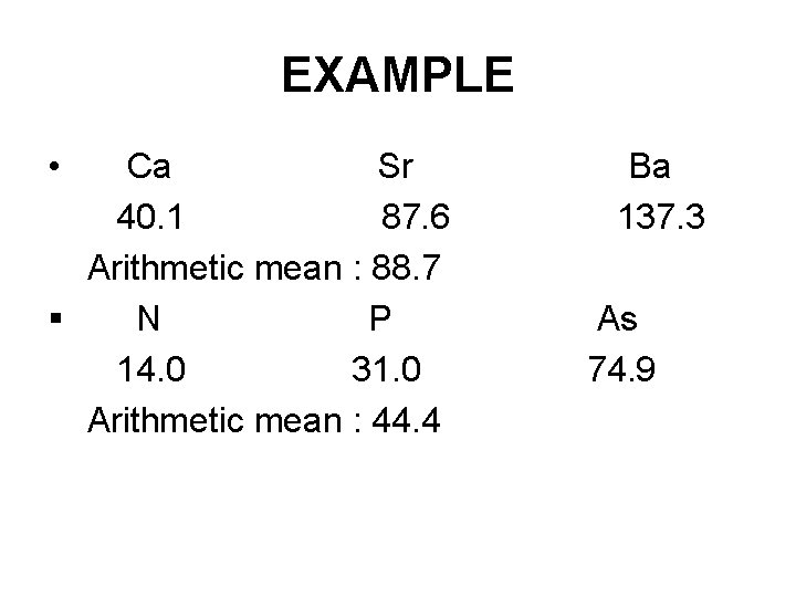 EXAMPLE • Ca Sr Ba 40. 1 87. 6 137. 3 Arithmetic mean :