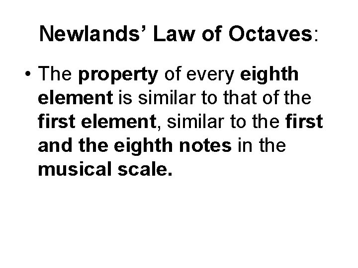 Newlands’ Law of Octaves: • The property of every eighth element is similar to