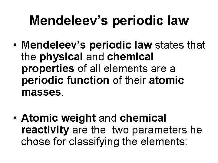 Mendeleev’s periodic law • Mendeleev’s periodic law states that the physical and chemical properties