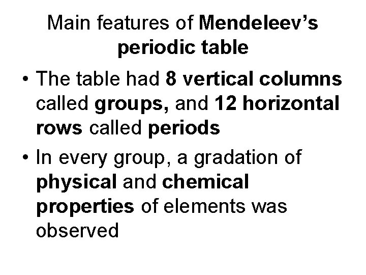 Main features of Mendeleev’s periodic table • The table had 8 vertical columns called