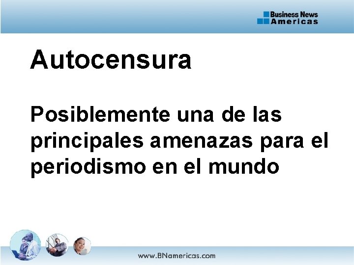 Autocensura Posiblemente una de las principales amenazas para el periodismo en el mundo 