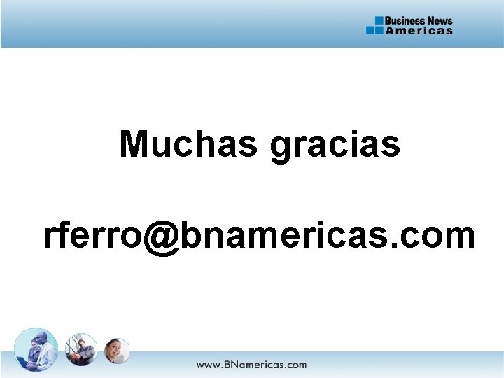 Muchas gracias rferro@bnamericas. com 