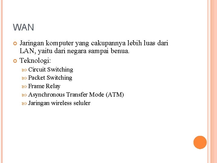 WAN Jaringan komputer yang cakupannya lebih luas dari LAN, yaitu dari negara sampai benua.