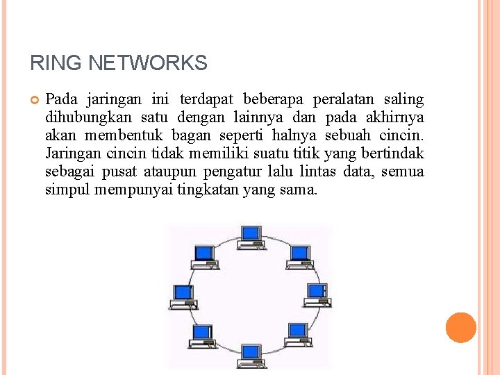 RING NETWORKS Pada jaringan ini terdapat beberapa peralatan saling dihubungkan satu dengan lainnya dan