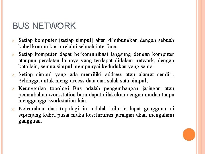 BUS NETWORK o o o Setiap komputer (setiap simpul) akan dihubungkan dengan sebuah kabel