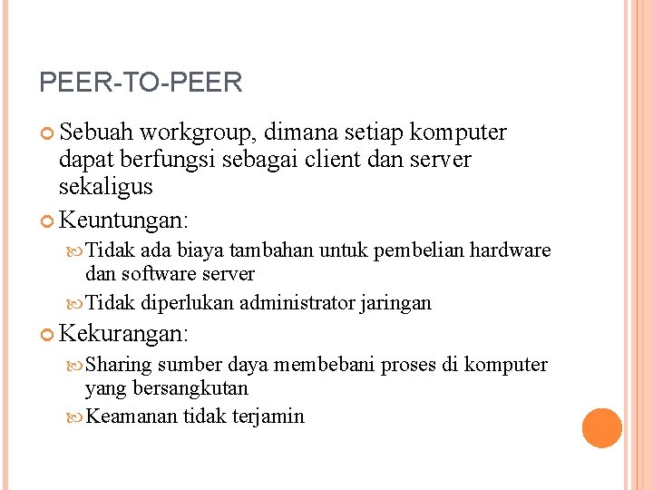PEER-TO-PEER Sebuah workgroup, dimana setiap komputer dapat berfungsi sebagai client dan server sekaligus Keuntungan: