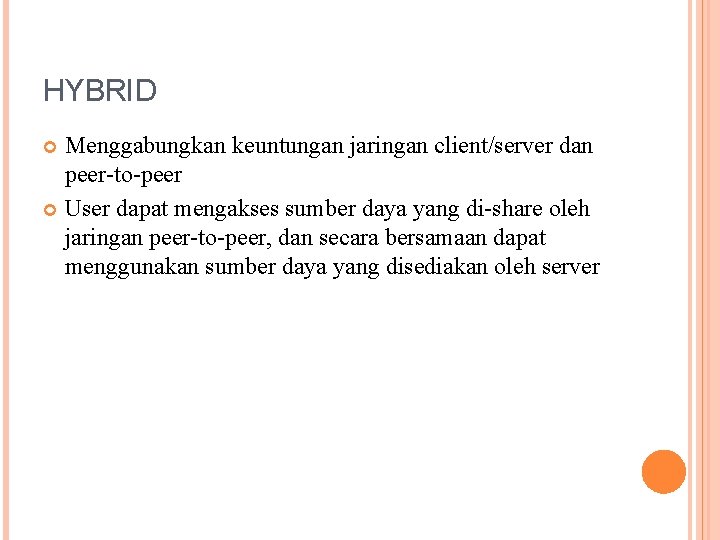 HYBRID Menggabungkan keuntungan jaringan client/server dan peer-to-peer User dapat mengakses sumber daya yang di-share