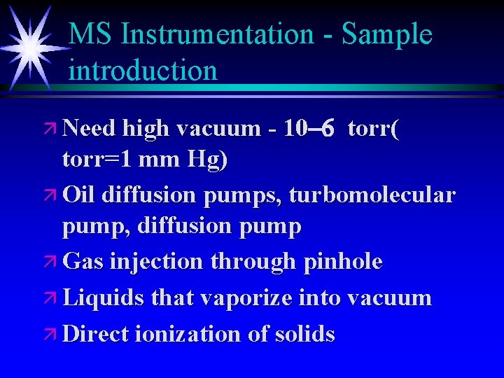 MS Instrumentation - Sample introduction ä Need high vacuum - 10 -6 10 torr(