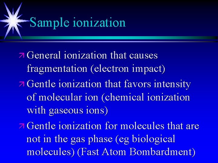 Sample ionization ä General ionization that causes fragmentation (electron impact) ä Gentle ionization that