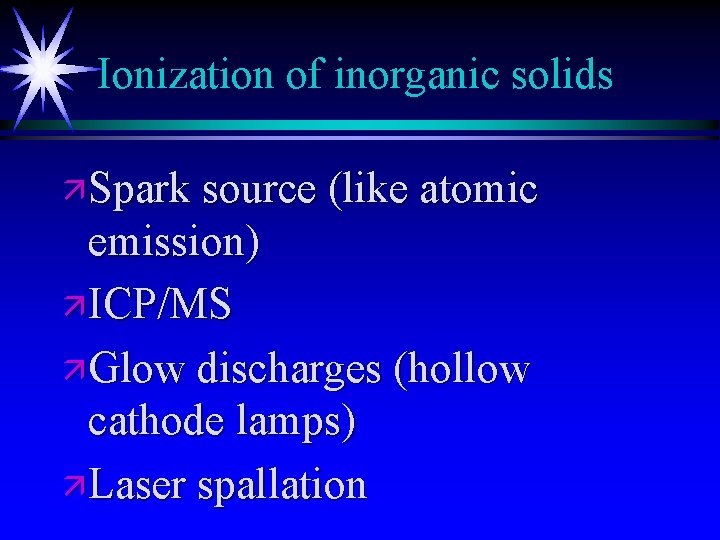 Ionization of inorganic solids ä Spark source (like atomic emission) ä ICP/MS ä Glow