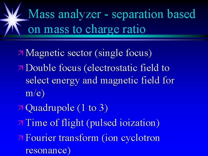 Mass analyzer - separation based on mass to charge ratio ä Magnetic sector (single