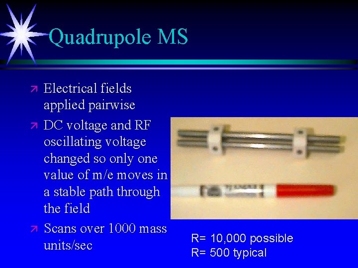 Quadrupole MS ä ä ä Electrical fields applied pairwise DC voltage and RF oscillating