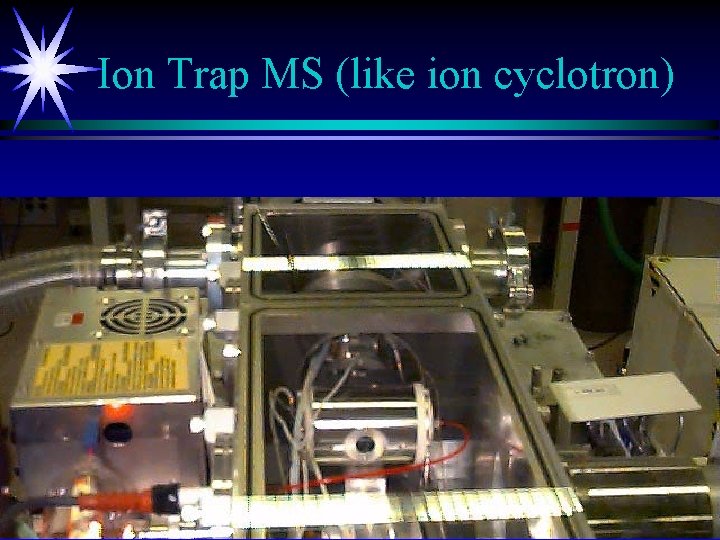 Ion Trap MS (like ion cyclotron) 