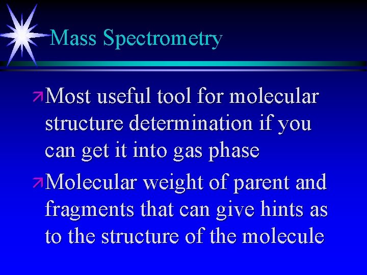 Mass Spectrometry ä Most useful tool for molecular structure determination if you can get