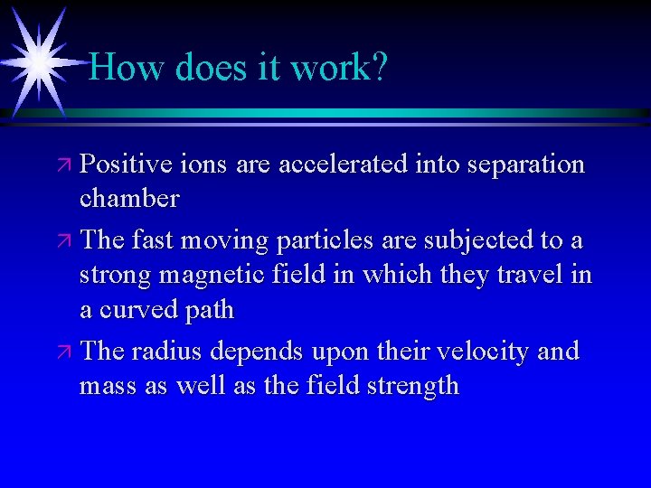 How does it work? ä Positive ions are accelerated into separation chamber ä The