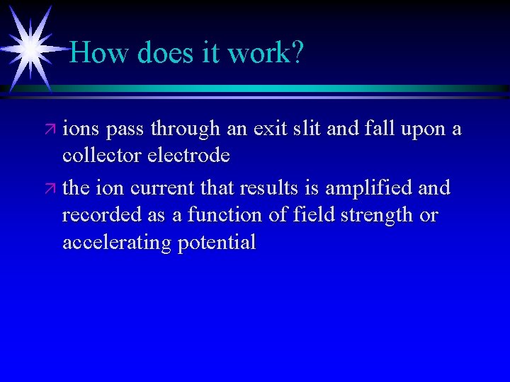 How does it work? ä ions pass through an exit slit and fall upon
