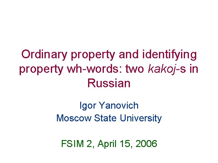 Ordinary property and identifying property wh-words: two kakoj-s in Russian Igor Yanovich Moscow State