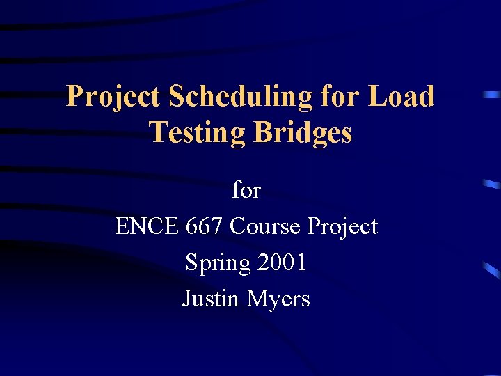 Project Scheduling for Load Testing Bridges for ENCE 667 Course Project Spring 2001 Justin