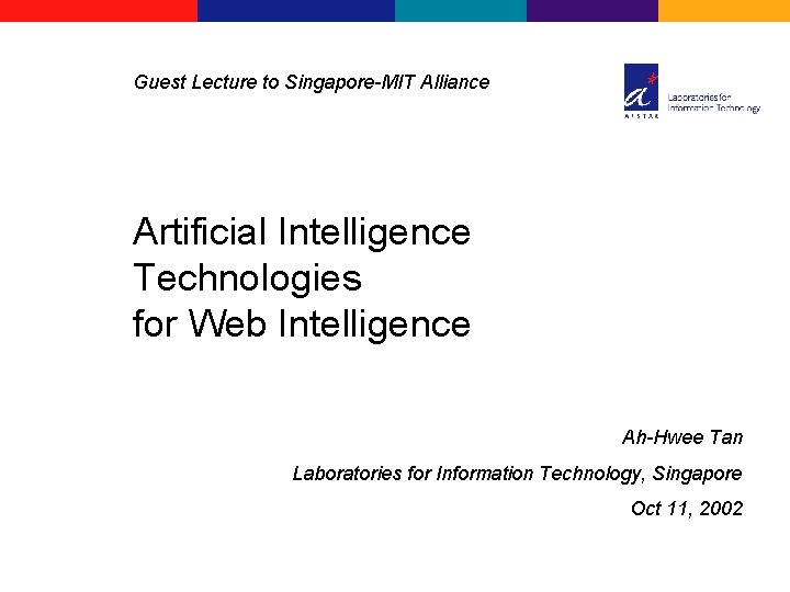 Guest Lecture to Singapore-MIT Alliance Artificial Intelligence Technologies for Web Intelligence Ah-Hwee Tan Laboratories