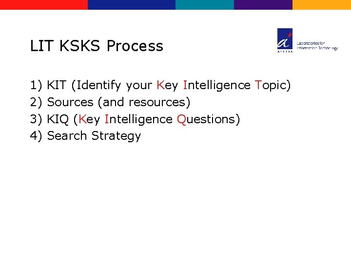 LIT KSKS Process 1) 2) 3) 4) KIT (Identify your Key Intelligence Topic) Sources