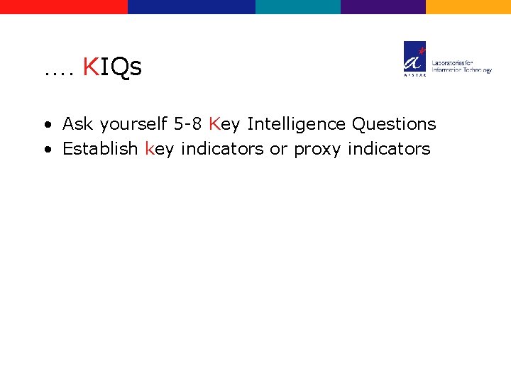 …. KIQs • Ask yourself 5 -8 Key Intelligence Questions • Establish key indicators