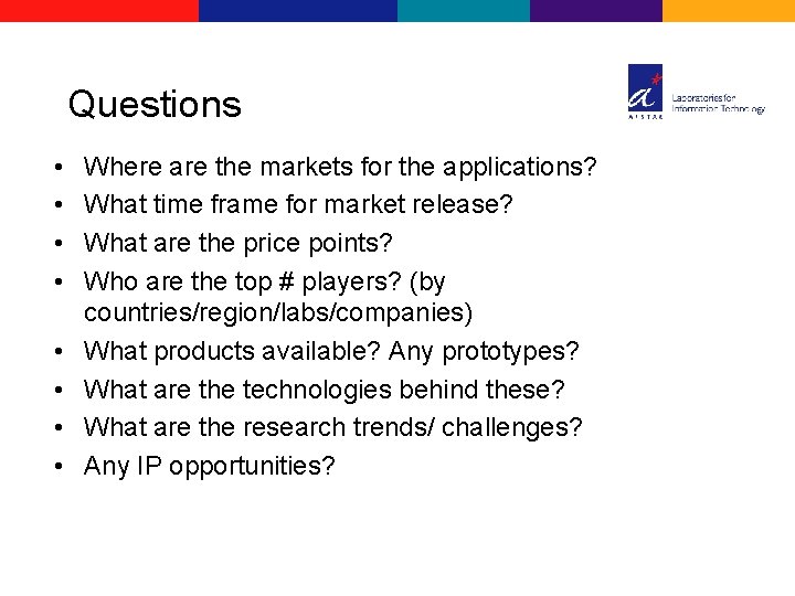 Questions • • Where are the markets for the applications? What time frame for