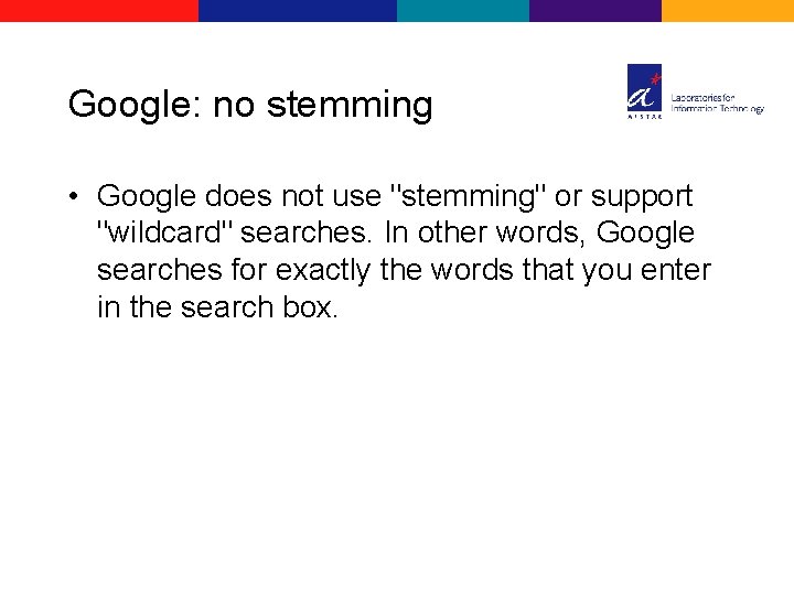 Google: no stemming • Google does not use "stemming" or support "wildcard" searches. In