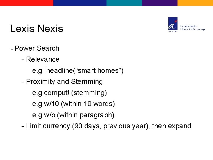 Lexis Nexis - Power Search - Relevance e. g headline(“smart homes”) - Proximity and