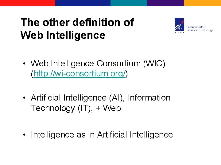 The other definition of Web Intelligence • Web Intelligence Consortium (WIC) (http: //wi-consortium. org/)