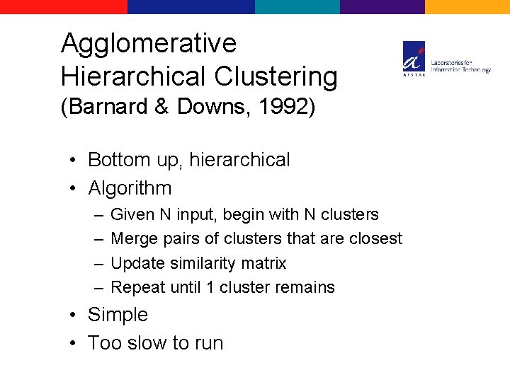 Agglomerative Hierarchical Clustering (Barnard & Downs, 1992) • Bottom up, hierarchical • Algorithm –