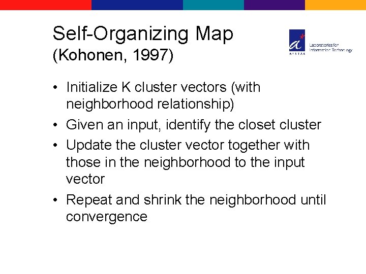 Self-Organizing Map (Kohonen, 1997) • Initialize K cluster vectors (with neighborhood relationship) • Given