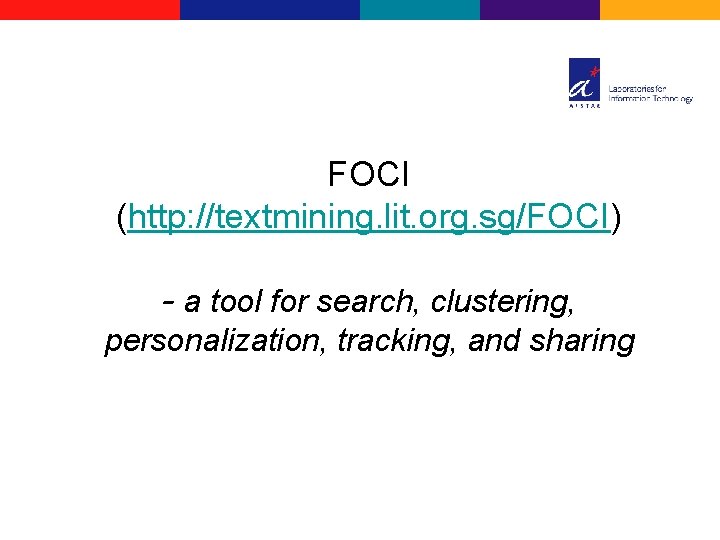 FOCI (http: //textmining. lit. org. sg/FOCI) - a tool for search, clustering, personalization, tracking,