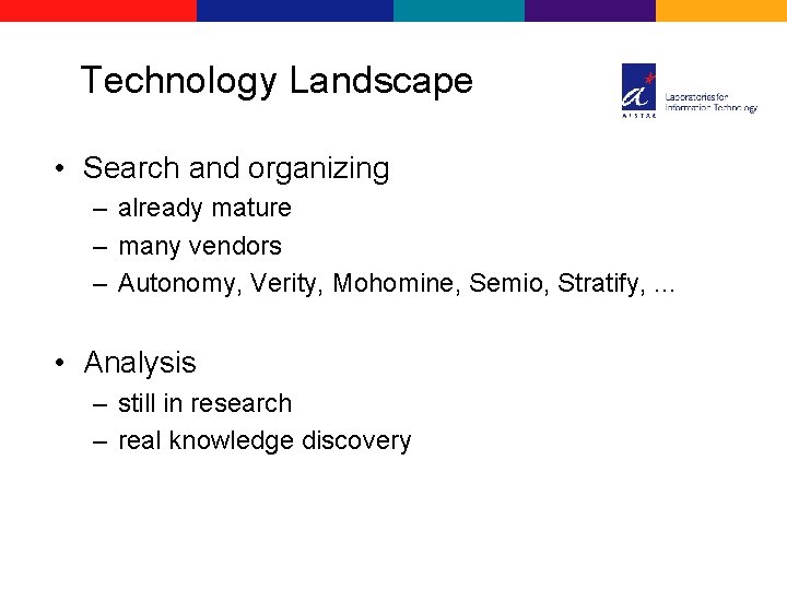 Technology Landscape • Search and organizing – already mature – many vendors – Autonomy,