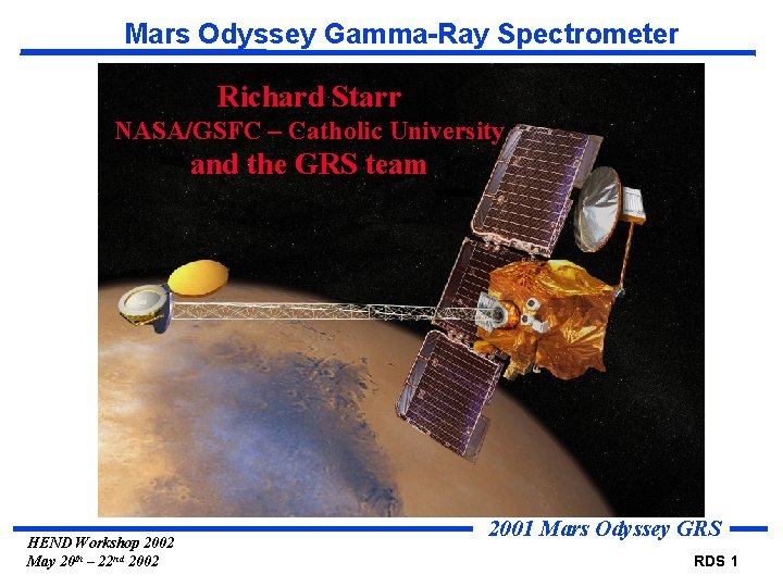 Mars Odyssey Gamma-Ray Spectrometer Richard Starr NASA/GSFC – Catholic University and the GRS team