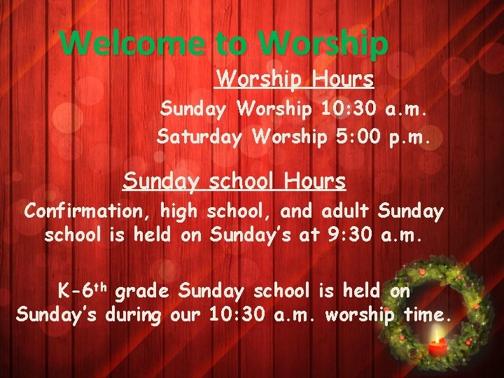 Welcome to Worship Hours Sunday Worship 10: 30 a. m. Saturday Worship 5: 00