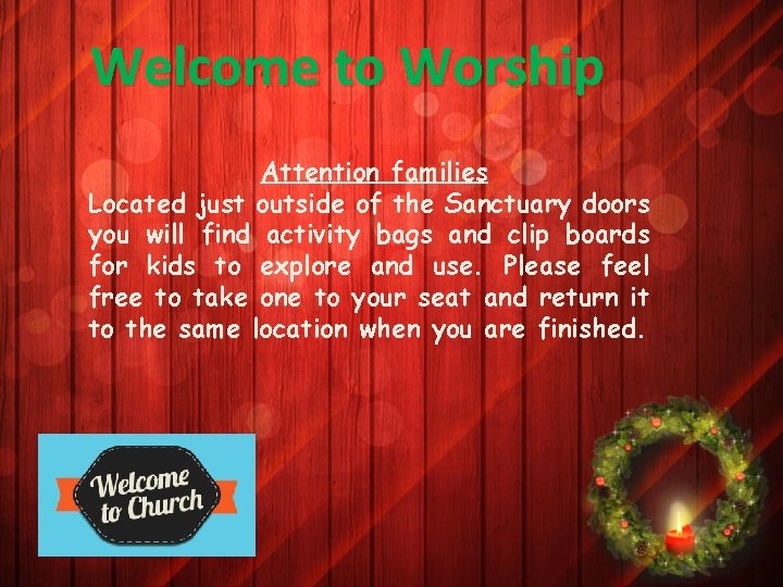 Welcome to Worship Attention families Located just outside of the Sanctuary doors you will